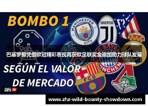 巴塞罗那凭借欧冠精彩表现再获欧足联奖金追加助力球队发展