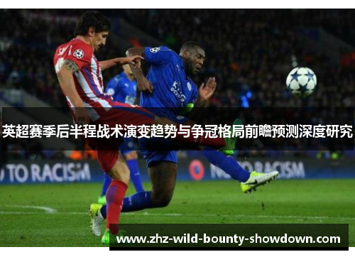 英超赛季后半程战术演变趋势与争冠格局前瞻预测深度研究 英超赛季后半程战术演变趋势与争冠格局前瞻预测深度研究