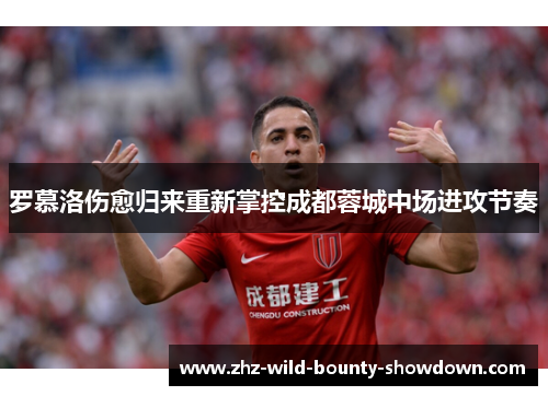 罗慕洛伤愈归来重新掌控成都蓉城中场进攻节奏