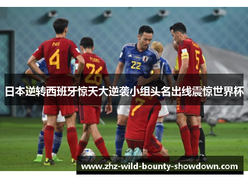 日本逆转西班牙惊天大逆袭小组头名出线震惊世界杯 日本逆转西班牙惊天大逆袭小组头名出线震惊世界杯