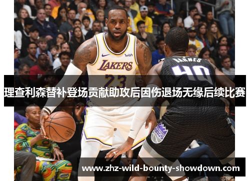 理查利森替补登场贡献助攻后因伤退场无缘后续比赛 理查利森替补登场贡献助攻后因伤退场无缘后续比赛