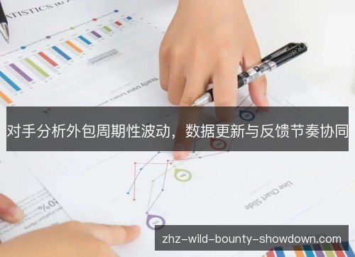 对手分析外包周期性波动,数据更新与反馈节奏协同 对手分析外包周期性波动,数据更新与反馈节奏协同